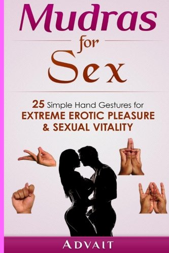 Mudras for Sex: 25 Simple Hand Gestures for Extreme Erotic Pleasure & Sexual Vitality: [ Kamasutra of Simple Hand Gestures ] von CreateSpace Independent Publishing Platform